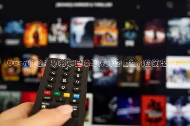 Qwen中心：和分享足球与体育管理知识的前沿动态