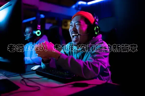 老菊2026：虚拟现实直播的新篇章